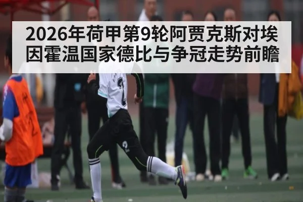 2026年荷甲第9轮阿贾克斯对埃因霍温国家德比与争冠走势前瞻